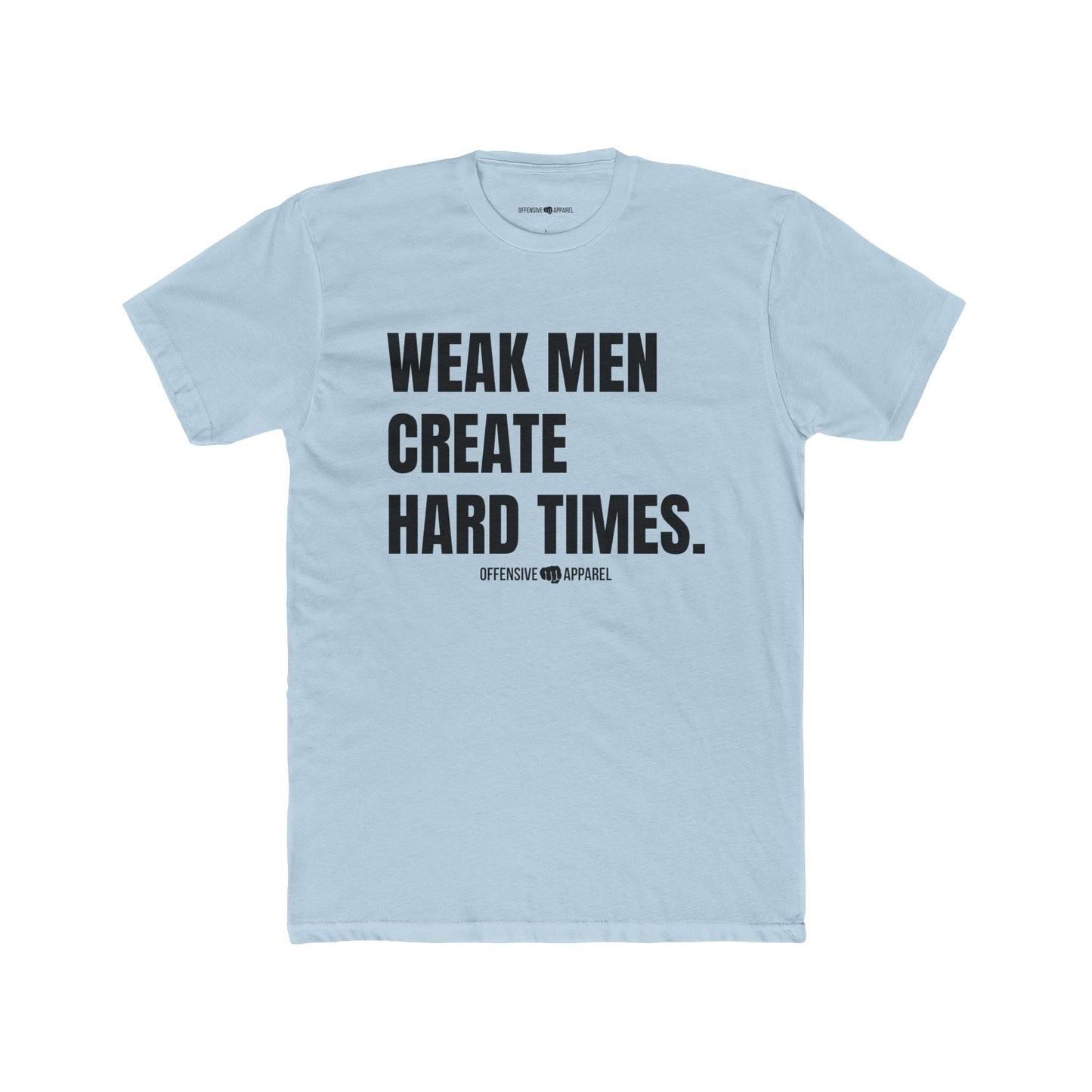 Weak Men Create Hard Times