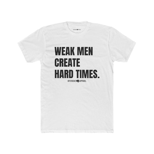 Weak Men Create Hard Times